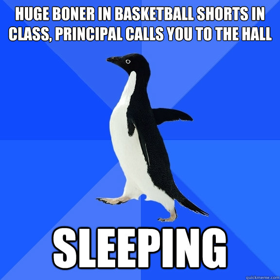 huge boner in basketball shorts in class, principal calls you to the hall SLEEPING  Socially Awkward Penguin