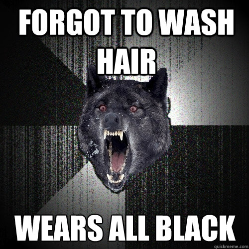 Forgot to wash hair wears all black - Forgot to wash hair wears all black  Insanity Wolf