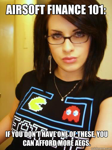 Airsoft Finance 101: If you don't have one of these, you can afford more AEGs.  Cool Chick Carol
