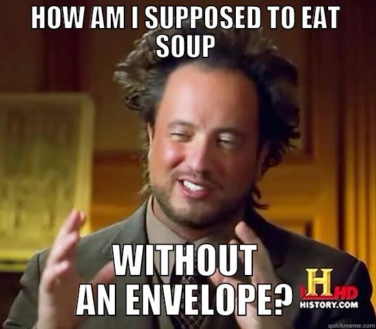 HOW AM I SUPPOSED TO EAT SOUP WITHOUT AN ENVELOPE? Ancient Aliens