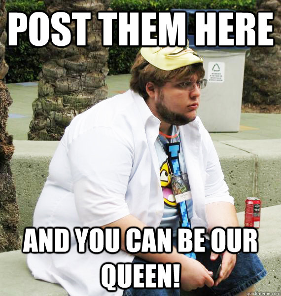 post them here And you can be our queen!  