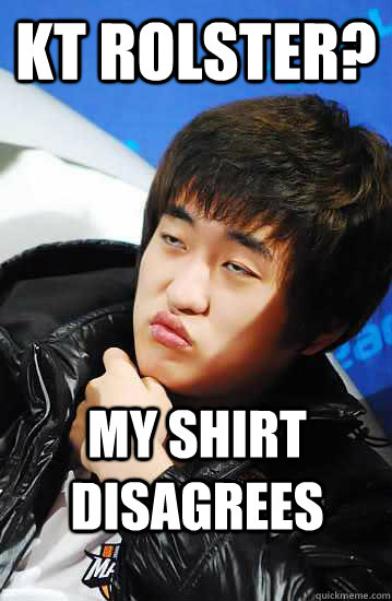 KT Rolster? My shirt disagrees  Unimpressed Flash