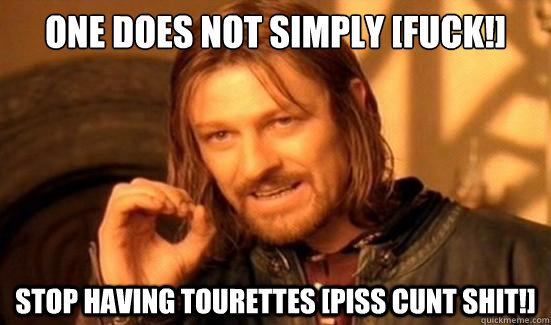One Does Not Simply [fuck!] stop having tourettes [piss cunt shit!] - One Does Not Simply [fuck!] stop having tourettes [piss cunt shit!]  Boromir