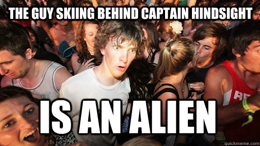 the guy skiing behind captain hindsight is an alien  Sudden Clarity Clarence