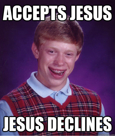 Accepts Jesus Jesus Declines  Bad Luck Brian