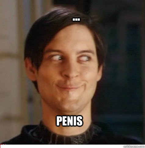 ... penis - ... penis  Creepy Tobey Maguire