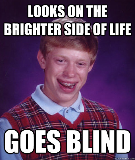 Looks on the brighter side of life goes blind  Bad Luck Brian