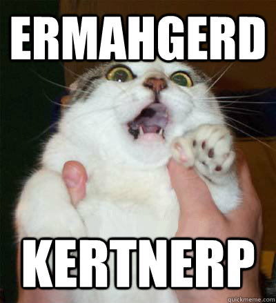 ERMAHGERD KERTNERP  