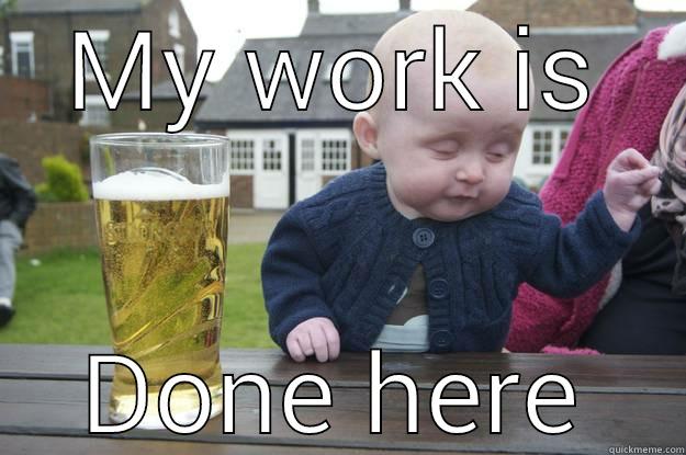 MY WORK IS DONE HERE drunk baby
