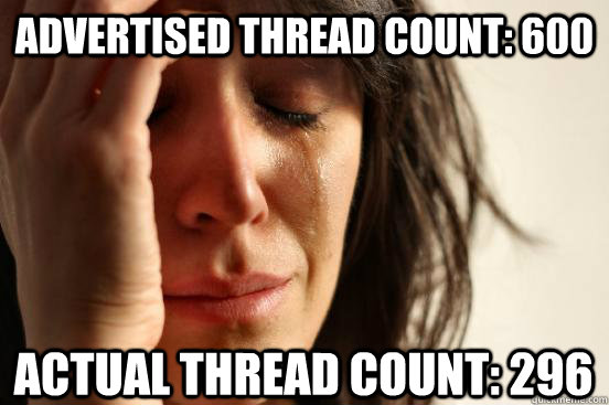 Advertised thread count: 600 Actual thread count: 296  First World Problems