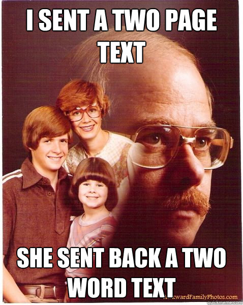 I sent a two page text She sent back a two word text  Vengeance Dad