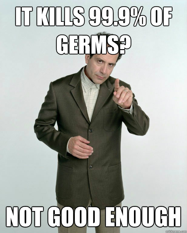 it kills 99.9% of germs? not good enough - it kills 99.9% of germs? not good enough  adrian monk