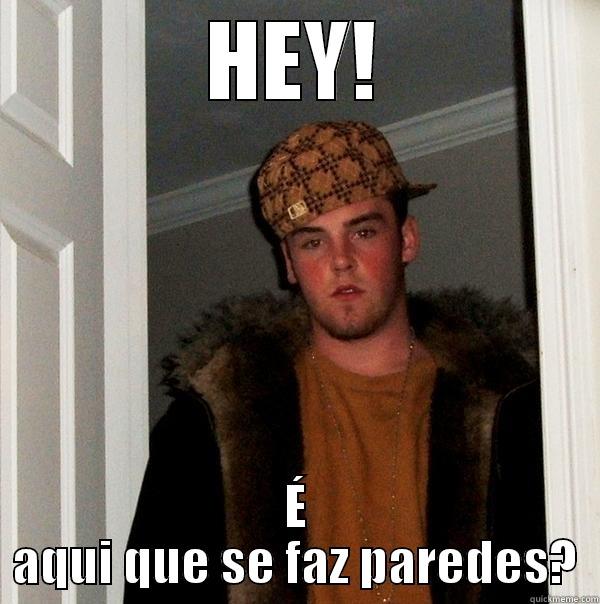 HEY! É AQUI QUE SE FAZ PAREDES? Scumbag Steve