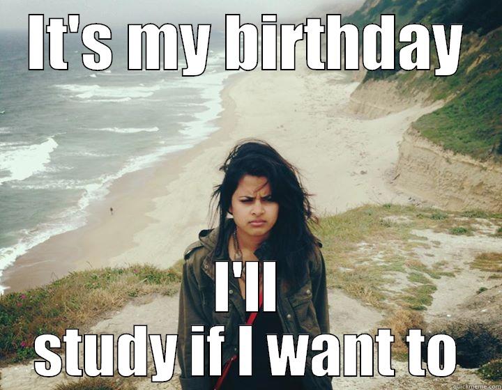 IT'S MY BIRTHDAY I'LL STUDY IF I WANT TO Misc