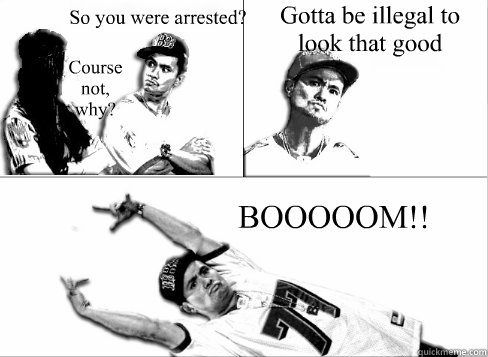 So you were arrested? Course not, why? Gotta be illegal to look that good BOOOOOM!!  Pick Up Line Boy Significant Figures