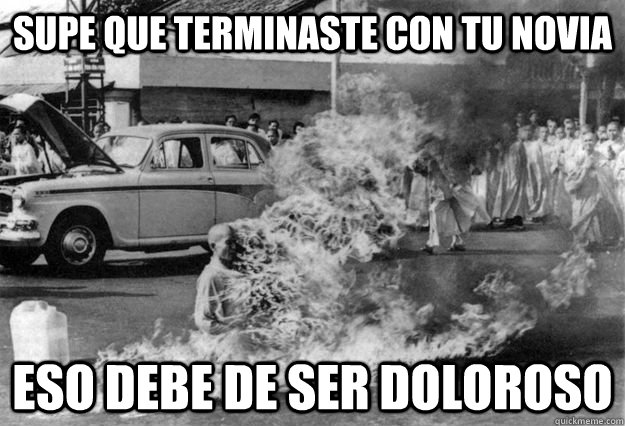 Supe que terminaste con tu novia Eso debe de ser doloroso  Unimpressed Monk