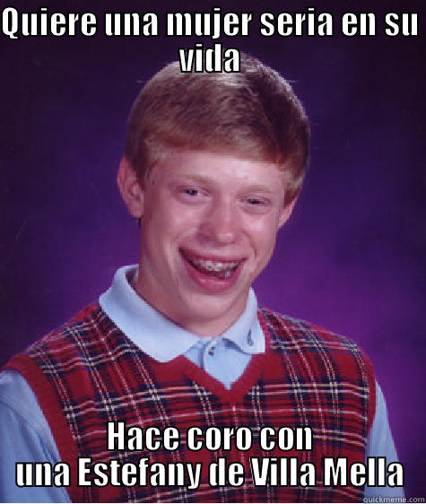 QUIERE UNA MUJER SERIA EN SU VIDA HACE CORO CON UNA ESTEFANY DE VILLA MELLA Bad Luck Brian