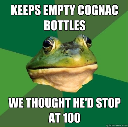 keeps empty cognac bottles we thought he'd stop at 100  Foul Bachelor Frog