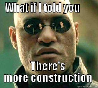 WHAT IF I TOLD YOU       THERE'S MORE CONSTRUCTION Matrix Morpheus
