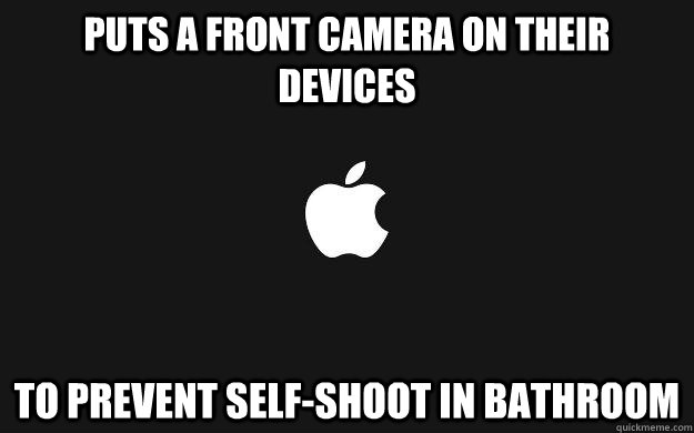 Puts a front camera on their devices To prevent self-shoot in bathroom  Good Guy Apple