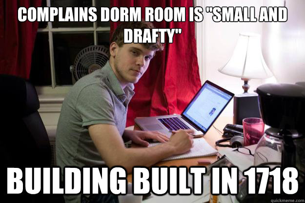 Complains dorm room is 