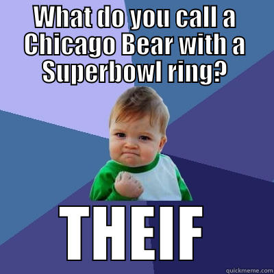 Packers vs bears - WHAT DO YOU CALL A CHICAGO BEAR WITH A SUPERBOWL RING? THEIF Success Kid