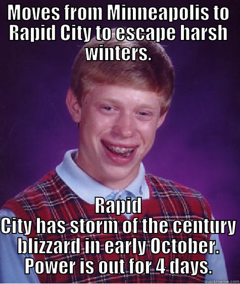 MOVES FROM MINNEAPOLIS TO RAPID CITY TO ESCAPE HARSH WINTERS. RAPID CITY HAS STORM OF THE CENTURY BLIZZARD IN EARLY OCTOBER. POWER IS OUT FOR 4 DAYS. Bad Luck Brian