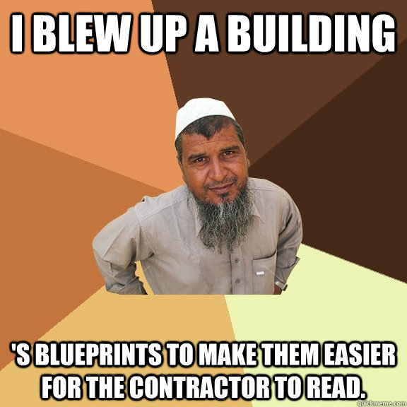I blew up a building 's blueprints to make them easier for the contractor to read.  Ordinary Muslim Man