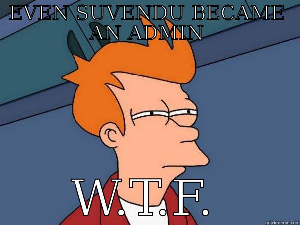 EVEN SUVENDU BECAME AN ADMIN W.T.F. Futurama Fry