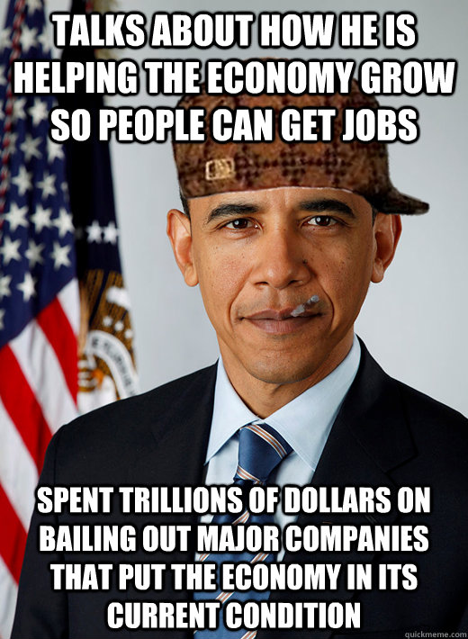 talks about how he is helping the economy grow so people can get jobs spent trillions of dollars on bailing out major companies that put the economy in its current condition  