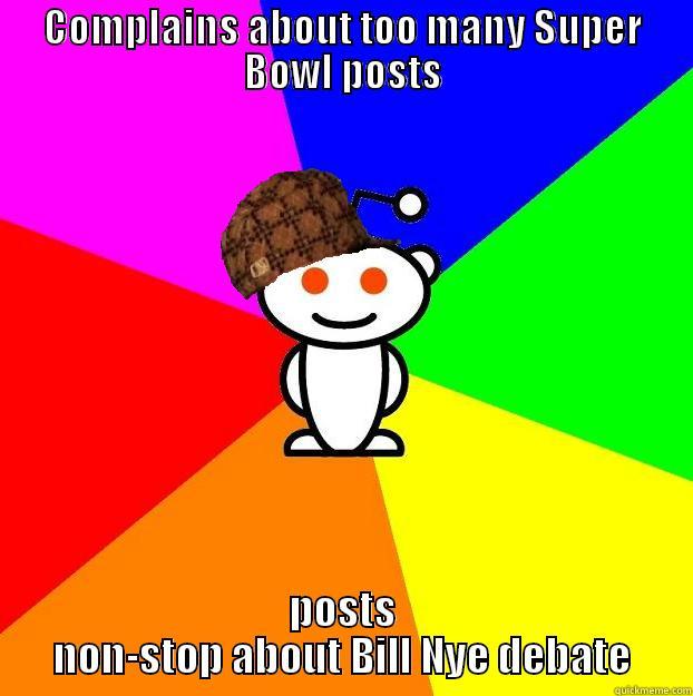 COMPLAINS ABOUT TOO MANY SUPER BOWL POSTS POSTS NON-STOP ABOUT BILL NYE DEBATE Scumbag Redditor