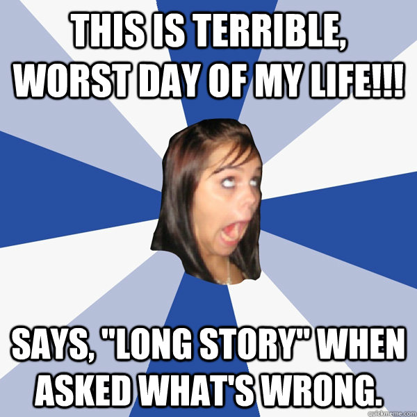 This is terrible, worst day of my life!!! Says, 