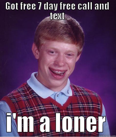 oh my..... - GOT FREE 7 DAY FREE CALL AND TEXT I'M A LONER Bad Luck Brian