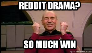 reddit drama? SO MUCH WIN  So Much Win
