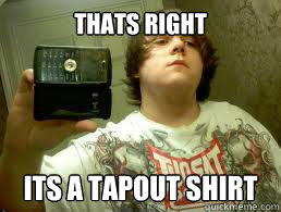 thats right its a tapout shirt - thats right its a tapout shirt  tapout fag