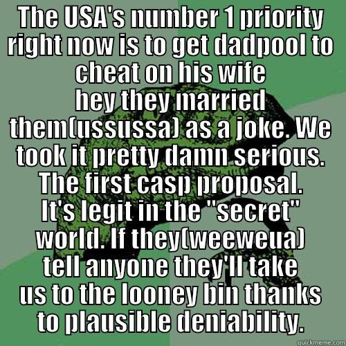 THE USA'S NUMBER 1 PRIORITY RIGHT NOW IS TO GET DADPOOL TO CHEAT ON HIS WIFE HEY THEY MARRIED THEM(USSUSSA) AS A JOKE. WE TOOK IT PRETTY DAMN SERIOUS. THE FIRST CASP PROPOSAL. IT'S LEGIT IN THE 