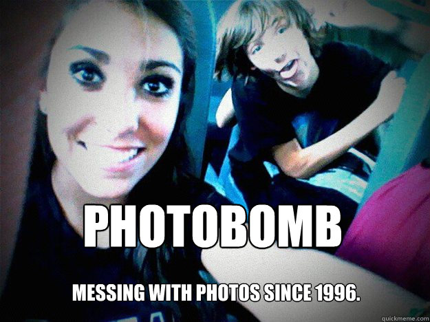 Photobomb
 messing with photos since 1996.  Beast Mode