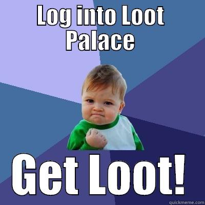 LOG INTO LOOT PALACE GET LOOT! Success Kid