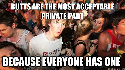 butts are the most acceptable private part because everyone has one  Sudden Clarity Clarence