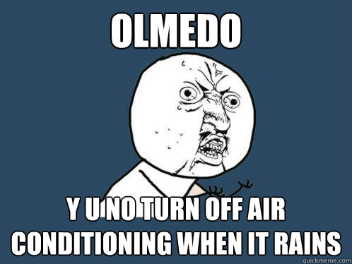 olmedo y u no turn off air conditioning when it rains  Y U No