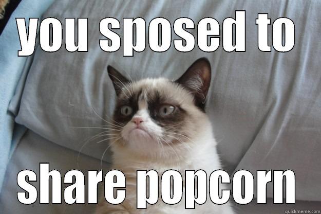 YOU SPOSED TO SHARE POPCORN Grumpy Cat