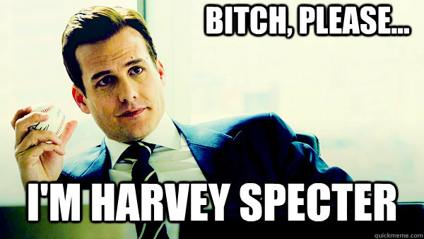 bitch, please... i'm harvey specter - bitch, please... i'm harvey specter  Harvey Specter