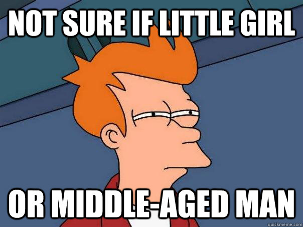 Not sure if little girl Or middle-aged man  Futurama Fry