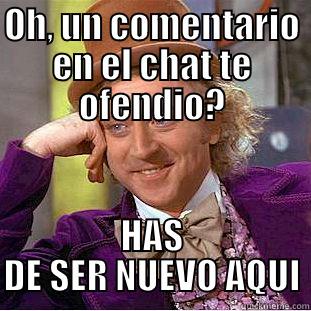 OH, UN COMENTARIO EN EL CHAT TE OFENDIO? HAS DE SER NUEVO AQUI Condescending Wonka