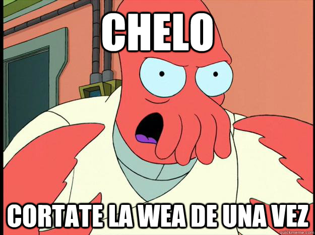 Chelo Cortate la wea de una vez  Lunatic Zoidberg