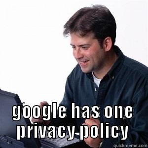  GOOGLE HAS ONE PRIVACY POLICY Lonely Computer Guy