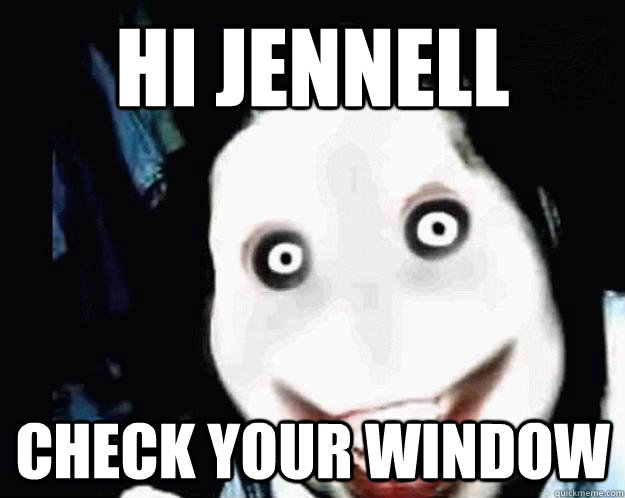 hi jennell check your window  Jeff the Killer