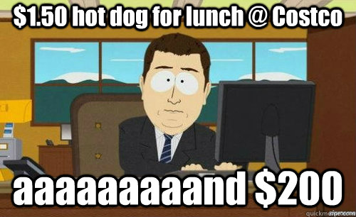 $1.50 hot dog for lunch @ Costco aaaaaaaaand $200  anditsgone