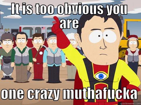 IT IS TOO OBVIOUS YOU ARE  ONE CRAZY MUTHAFUCKA Captain Hindsight