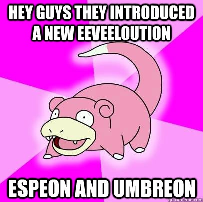 Hey guys they introduced a new Eeveeloution Espeon and Umbreon - Hey guys they introduced a new Eeveeloution Espeon and Umbreon  Slowpoke